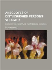 Anecdotes of distinguished persons Volume 3; chiefly of the present and two preceding centuries,1150795883,9781150795886