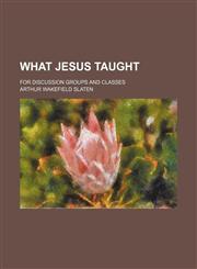 What Jesus taught; for discussion groups and classes,1151384232,9781151384232