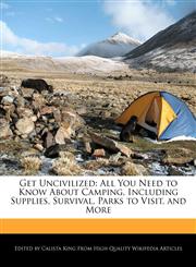 Get Uncivilized All You Need to Know About Camping, Including Supplies, Survival, Parks to Visit, and More,1241608601,9781241608606
