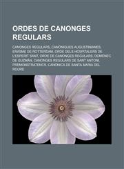 Ordes de canonges regulars Canonges regulars, Canòniques augustinianes, Erasme de Rotterdam, Orde dels Hospitalers de l'Esperit Sant,1232754781,9781232754787