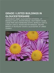 Grade I listed buildings in Gloucestershire Tewkesbury Abbey, Gloucester Cathedral, St Briavels Castle, Severn Bridge, Westonbirt House,1155800605,9781155800608