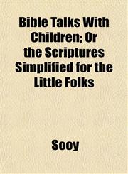 Bible Talks With Children; Or the Scriptures Simplified for the Little Folks,1152871358,9781152871359