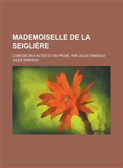 Mademoiselle de La Seigliere; Comedie En 4 Actes Et En Prose. Par Jules Sandeau,1153525666,9781153525664