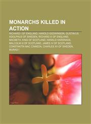 Monarchs killed in action Richard I of England, Harold Godwinson, Gustavus Adolphus of Sweden, Richard III of England, Macbeth,1156723744,9781156723746