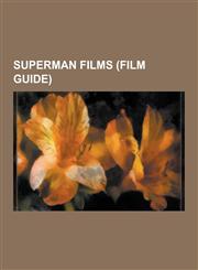 Superman Films (Film Guide) Superman, Superman in Film, Superman II: The Richard Donner Cut, Superman Returns, Superman Music, Superman IV: The Qu,1230640576,9781230640570