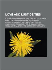 Love and lust deities Love and lust goddesses, Love and lust gods, Venus, Aphrodite, Pan, Freyja, Freyr, Ishtar, Frigg, Xochipilli, Xochiquetzal, Tlazolteotl, Qetesh, Hymenaios, Anteros, Bes, Peitho, Suadela, Astrild, Aibell,1157872123,9781157872122