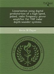 Linearization using digital predistortion of a high-speed, pulsed, radio frequency power amplifier for VHF radar depth-sounder systems.,1248985567,9781248985564