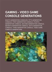 Gaming - Video game console generations Eighth-generation consoles, Fifth-generation console, First-generation console, Fourth-generation console, Second-generation console, Seventh-generation console, Sixth-generation console, Third-generation console,,1234850184,9781234850180