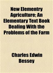 New Elementry Agriculture; An Elementary Text Book Dealing With the Problems of the Farm,1155094263,9781155094267
