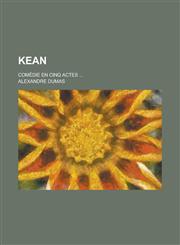 Kean; Comedie En Cinq Actes ...,1154986500,9781154986501
