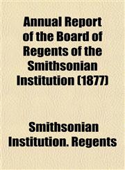Annual Report of the Board of Regents of the Smithsonian Institution (1877),1153282038,9781153282031