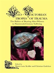 Neo-Victorian Tropes of Trauma The Politics of Bearing After-Witness to Nineteenth-Century Suffering.,9042032308,9789042032309