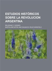 Estudios Historicos Sobre La Revolucion Argentina; Belgrano y Guemes,123431553X,9781234315535