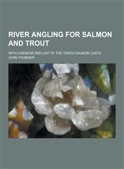 River Angling for Salmon and Trout; With a Memoir and List of the Tweed Salmon Casts,1230238069,9781230238067