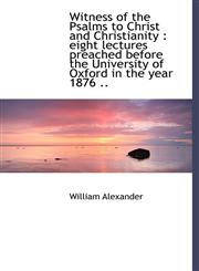 Witness of the Psalms to Christ and Christianity eight lectures preached before the University of,1117428214,9781117428215