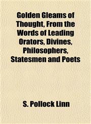 Golden Gleams of Thought, From the Words of Leading Orators, Divines, Philosophers, Statesmen and Poets,1152658417,9781152658417