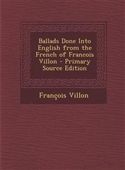 Ballads Done Into English from the French of Francois Villon - Primary Source Edition,129564844X,9781295648443