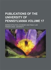 Publications of the University of Pennsylvania Volume 17; Series in political economy and public law,1154231631,9781154231632
