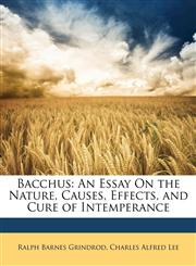 Bacchus An Essay On the Nature, Causes, Effects, and Cure of Intemperance,1147435995,9781147435993