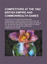 Competitors at the 1962 British Empire and Commonwealth Games Athletes at the 1962 British Empire and Commonwealth Games,1156053056,9781156053058