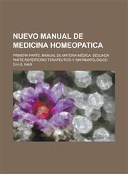Nuevo Manual de Medicina Homeopatica; Primera Parte Manual de Materia Medica. Segunda Parte: Repertorio Terapeutico y Sintamatologico,1234409186,9781234409180