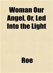 Woman Our Angel, Or, Led Into the Light,1152501003,9781152501003