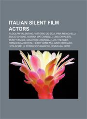 Italian silent film actors Rudolph Valentino, Vittorio De Sica, Pina Menichelli, Emilio Ghione, Norina Matchabelli, Lina Cavalieri,1155911512,9781155911519