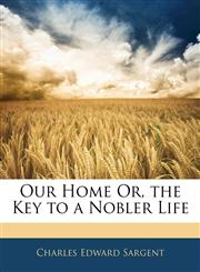 Our Home Or, the Key to a Nobler Life,1145361544,9781145361546