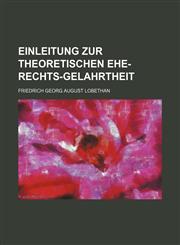 Einleitung zur theoretischen Ehe-Rechts-Gelahrtheit,1231263458,9781231263457