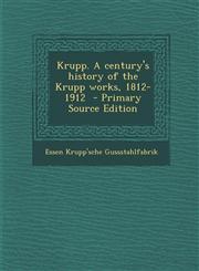 Krupp. a Century's History of the Krupp Works, 1812-1912 - Primary Source Edition,1294761161,9781294761167