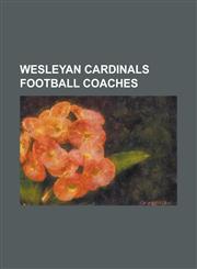 Wesleyan Cardinals Football Coaches Andy Oberlander, Bert Wilson (American Football), Bill Macdermott, Bill Wood (American Football), Danny Hutchinso,123081406X,9781230814063