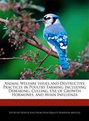 Animal Welfare Issues and Destructive Practices in Poultry Farming Including Debeaking, Culling, Use of Growth Hormones, and Avian Influenza,1276159102,9781276159104