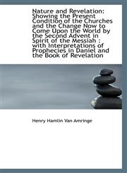 Nature and Revelation Showing the Present Condition of the Churches and the Change Now to Come Upon,1103244116,9781103244119