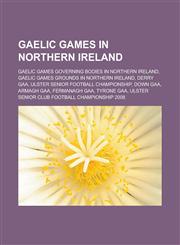 Gaelic Games in Northern Ireland Gaelic Games Governing Bodies in Northern Ireland, Gaelic Games Grounds in Northern Ireland, Derry Gaa, Ulster Senio,1156478472,9781156478479