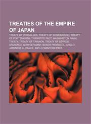 Treaties of the Empire of Japan Treaty of Versailles, Treaty of Shimonoseki, Treaty of Portsmouth, Tripartite Pact, Washington Naval Treaty,1233087894,9781233087891