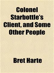 Colonel Starbottle's Client, and Some Other People,1151985252,9781151985255