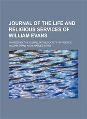 Journal of the Life and Religious Services of William Evans; Minister of the Gospel in the Society of Friends,1151283258,9781151283252