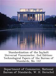 Standardization of the Saybolt Universal Viscosimeter, 2nd Edition Technological Papers of the Bureau of Standards, No. 112,1289190518,9781289190514