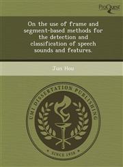 On the use of frame and segment-based methods for the detection and classification of speech sounds and features.,1243684623,9781243684622