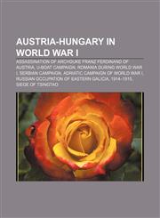 Austria-Hungary in World War I Assassination of Archduke Franz Ferdinand of Austria, U-boat Campaign, Romania during World War I,1233154257,9781233154258