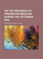 On the Progress of Preventive Medicine During the Victorian Era,1154556832,9781154556834