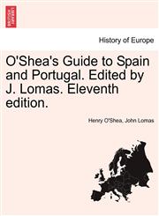 O'Shea's Guide to Spain and Portugal. Edited by J. Lomas. Eleventh edition.,124159757X,9781241597573