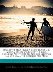 Beyond the Beach Boys A Guide to the Surf Music and Surf Culture of the 1960s, Including Artists The Bel-Airs, The Chantays, Jan and Dean, The Hondells and More,1270809164,9781270809166