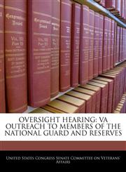 OVERSIGHT HEARING VA OUTREACH TO MEMBERS OF THE NATIONAL GUARD AND RESERVES,124055155X,9781240551552