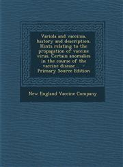 Variola and Vaccinia, History and Description. Hints Relating to the Propagation of Vaccine Virus. Certain Anomalies in the Course of the Vaccine Dise,1289642036,9781289642037