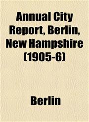 Annual City Report, Berlin, New Hampshire (1905-6),1153278367,9781153278362
