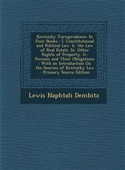 Kentucky Jurisprudence In Four Books: I. Constitutional and Political Law. II. the Law of Real Estate. III. Other Rights of Property. IV. Per,1295419378,9781295419371