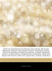 Articles On Official Residences In Russia, including Moscow Kremlin Towers, Troitskaya Tower, Spasskaya Tower, Moscow Kremlin, Kremlin Arsenal, Grand Kremlin Palace, Terem Palace, Dormition Cathedral, Moscow, Palace Of Facets,1244294853,9781244294851