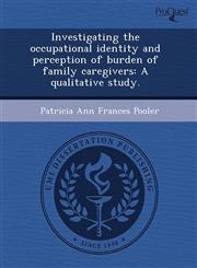 Investigating the occupational identity and perception of burden of family caregivers A qualitative study.,124361384X,9781243613844