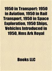 1950 in Transport 1950 in Aviation, 1950 in Rail Transport, 1950 in Space Exploration, 1950 Ships, Vehicles Introduced in 1950, Hms Ark Royal,1158045786,9781158045785
